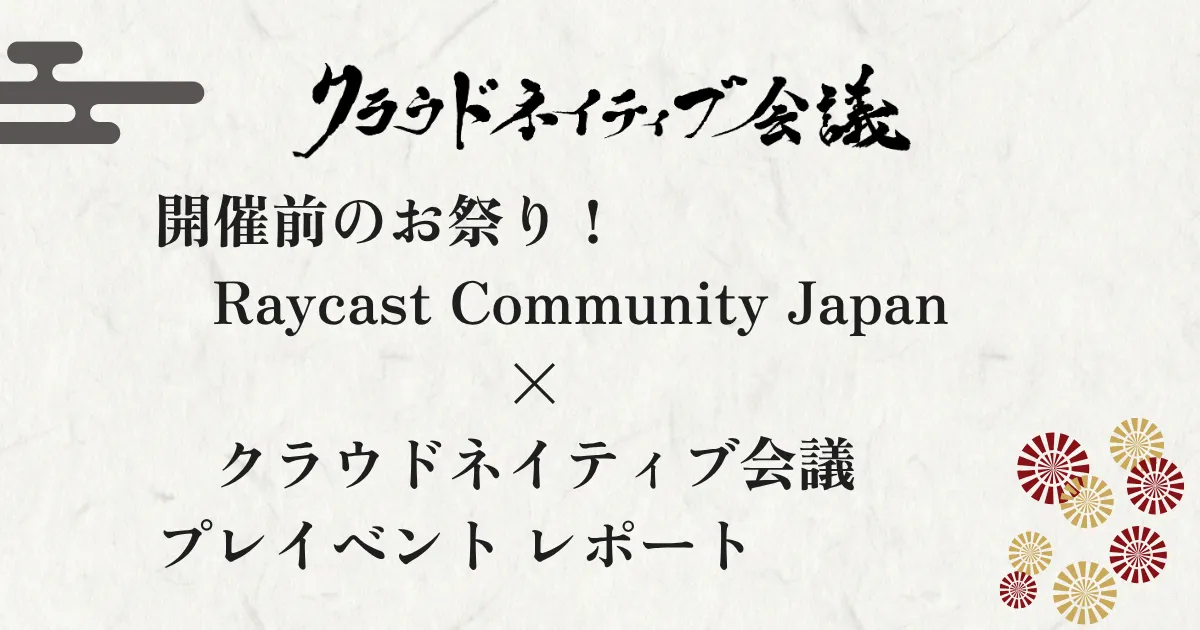開催前のお祭り！Raycast Community Japan × クラウドネイティブ会議 プレイベント レポート