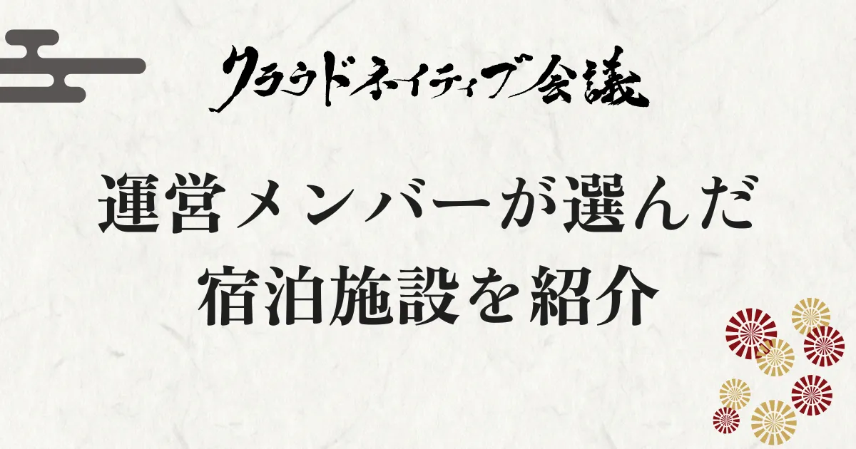 クラウドネイティブ会議 運営メンバーが選んだ宿泊施設！